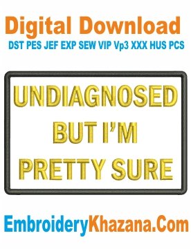 Undiagnosed But I Am Pretty Sure Embroidery Design