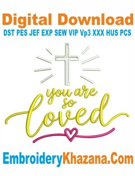 You Are So Loved Embroidery Machine Files